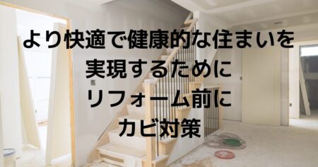 【リフォームをご検討中の方】より快適で健康的な住まいを実現するためにリフォーム前にカビ除去をお勧めします。